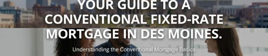 Your Guide to a Conventional Fixed-Rate Mortgage in Des Moines